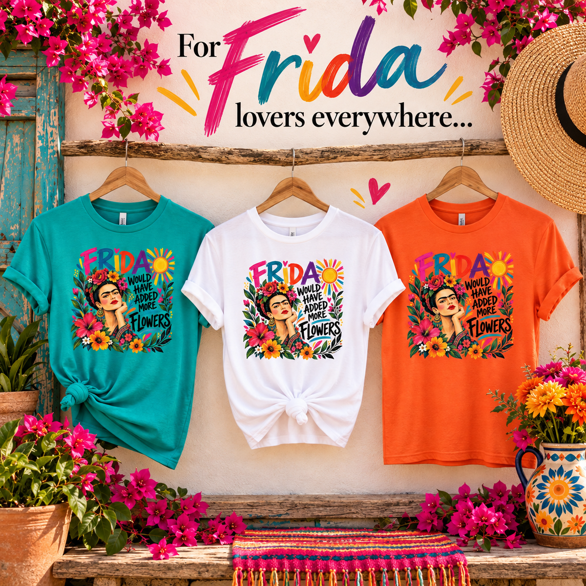 Frida Would Have Added More Flowers | Colorful Unisex Art Lover Frida Kahlo T-Shirt